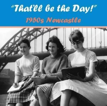 That'll Be The Day 1950S Newcastle Book