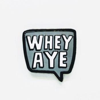 Whey Aye Pin